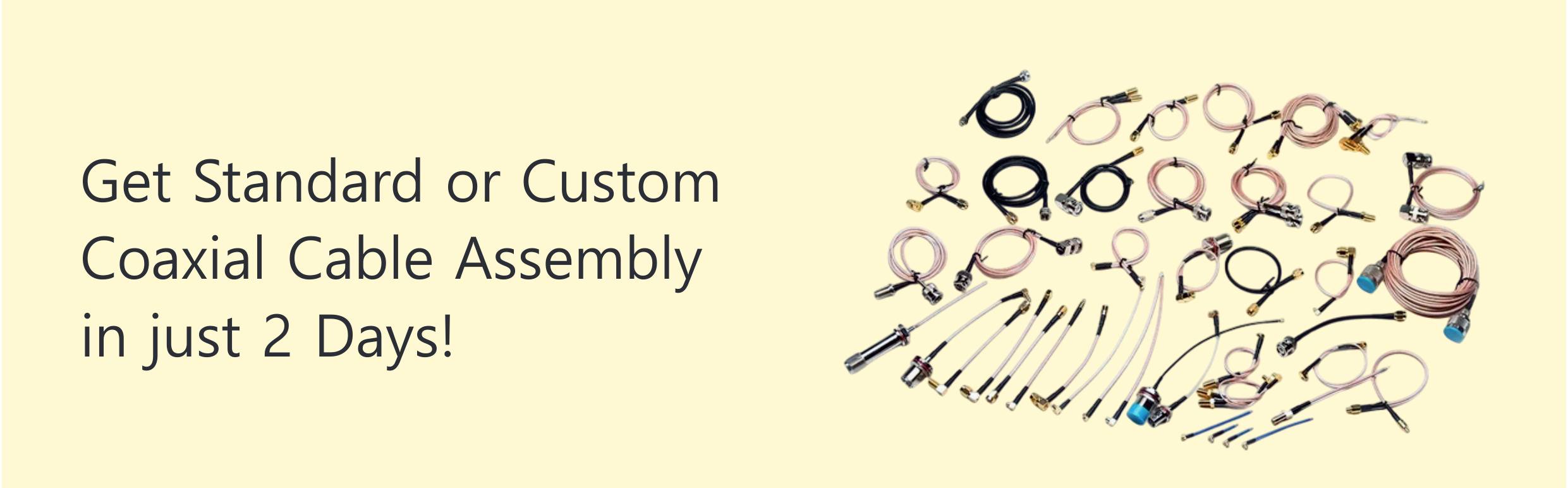 Get Standard or Custom Coaxial Cable Assembly in just 2 Days!
